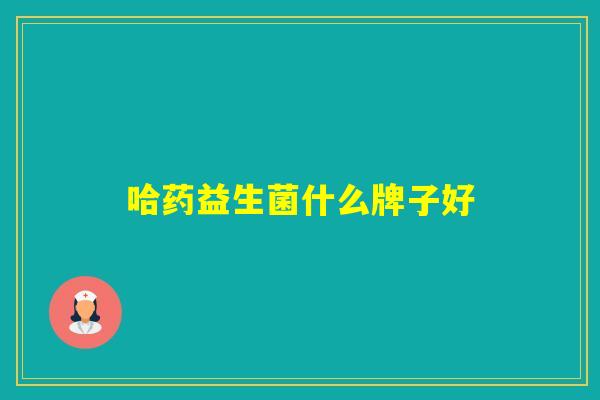 哈药益生菌什么牌子好