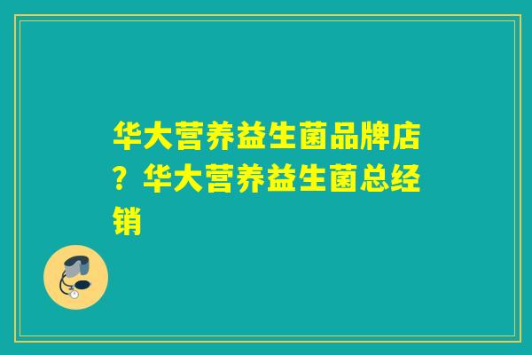 华大营养益生菌品牌店？华大营养益生菌总经销