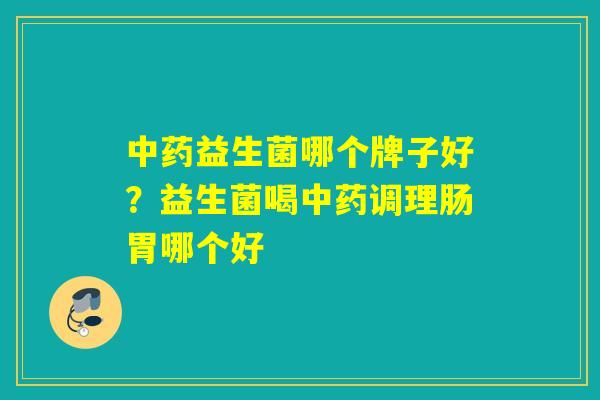 益生菌哪个牌子好?益生菌喝调理肠胃哪个好 益生菌哪个牌子好?益生菌喝调理肠胃哪个好