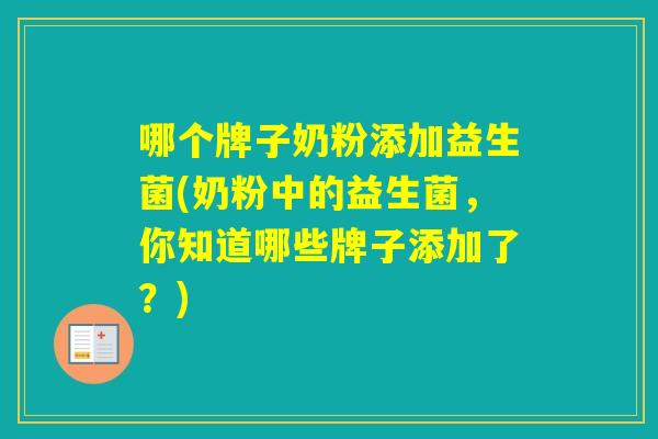 哪个牌子奶粉添加益生菌(奶粉中的益生菌,你知道哪些牌子添加了?) 哪个牌子奶粉添加益生菌(奶粉中的益生菌,你知道哪些牌子添加了?)