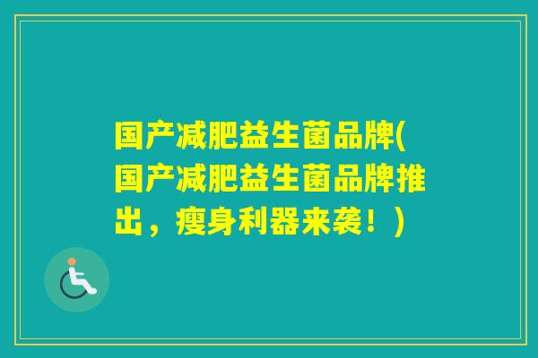 国产益生菌品牌(国产益生菌品牌推出，瘦身利器来袭！)