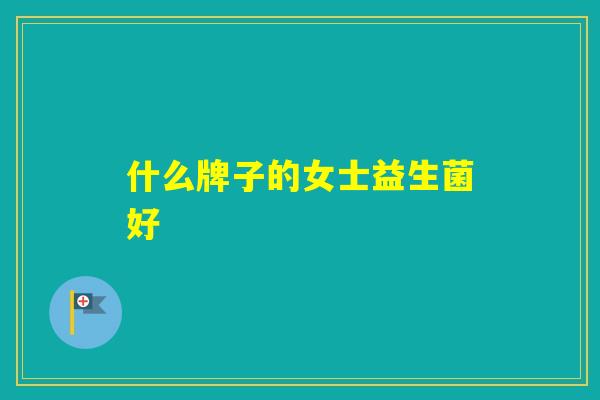 什么牌子的女士益生菌好