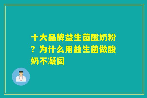 十大品牌益生菌酸奶粉？为什么用益生菌做酸奶不凝固