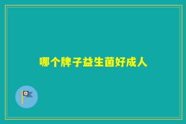 哪个牌子益生菌好成人