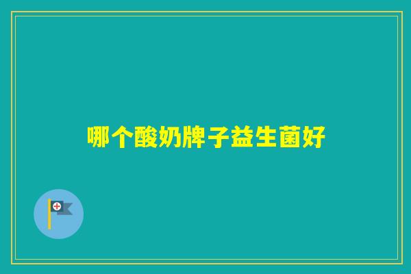 哪个酸奶牌子益生菌好
