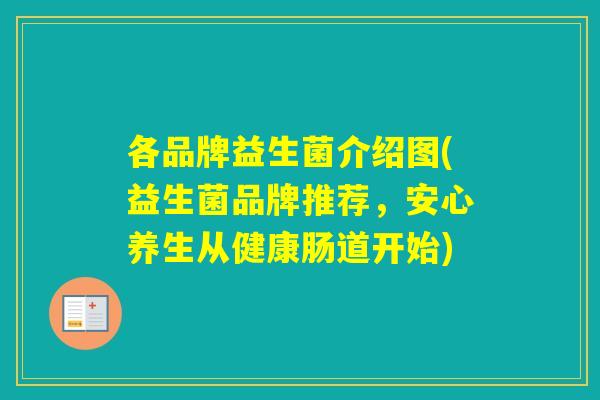 各品牌益生菌介绍图(益生菌品牌推荐，安心养生从健康肠道开始)