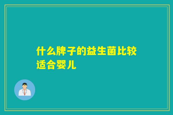 什么牌子的益生菌比较适合婴儿