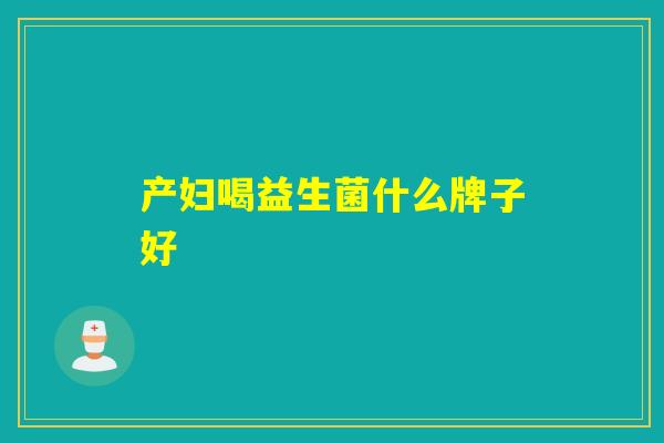 产妇喝益生菌什么牌子好