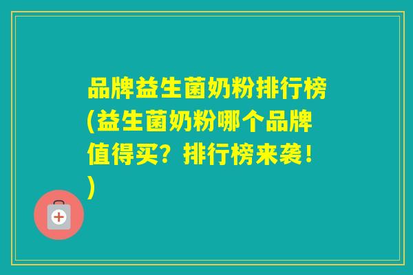 品牌益生菌奶粉排行榜(益生菌奶粉哪个品牌值得买?排行榜来袭!) 品牌益生菌奶粉排行榜(益生菌奶粉哪个品牌值得买?排行榜来袭!)