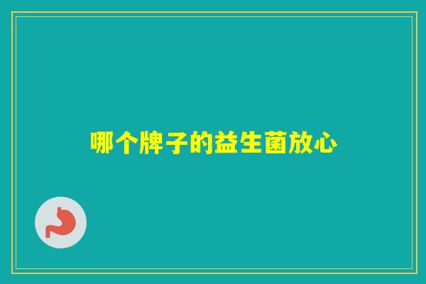 哪个牌子的益生菌放心