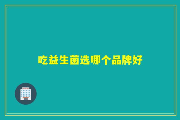 吃益生菌选哪个品牌好
