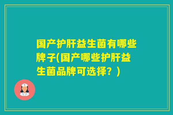 国产益生菌有哪些牌子(国产哪些益生菌品牌可选择？)