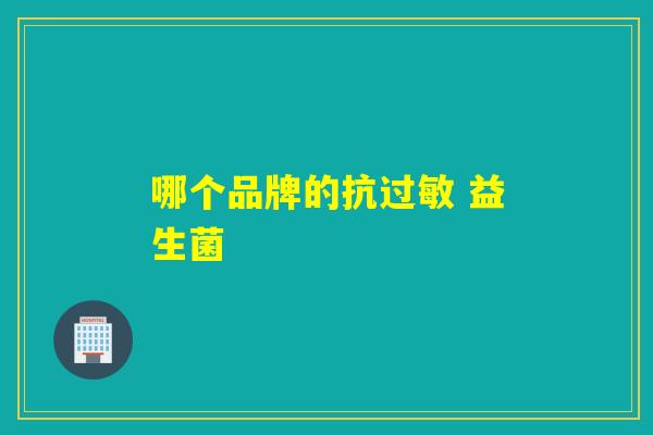 哪个品牌的抗 益生菌