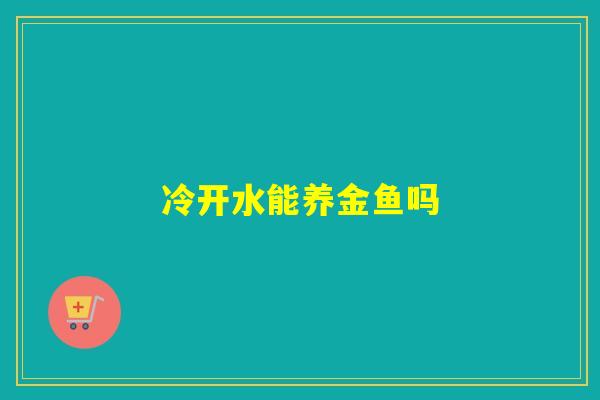 冷开水能养金鱼吗