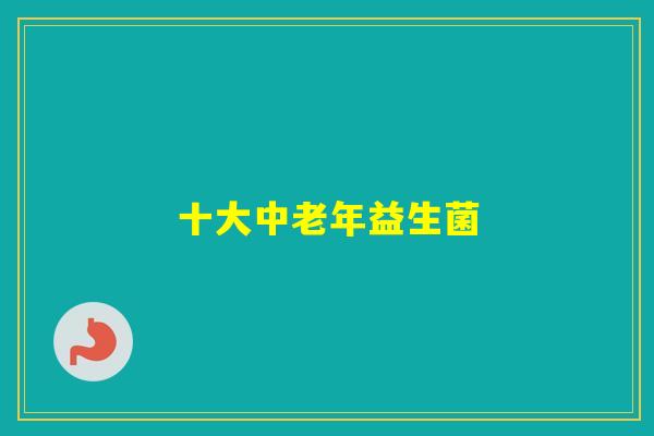 十大中老年益生菌