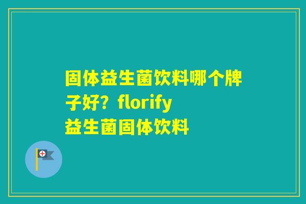 固体益生菌饮料哪个牌子好？florify益生菌固体饮料