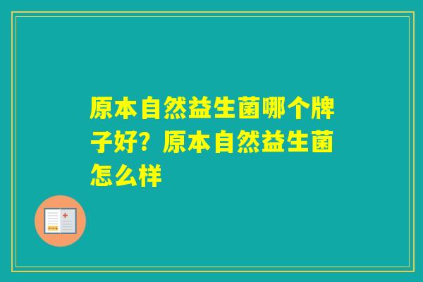 原本自然益生菌哪个牌子好？原本自然益生菌怎么样
