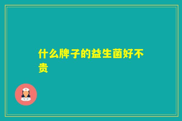 什么牌子的益生菌好不贵