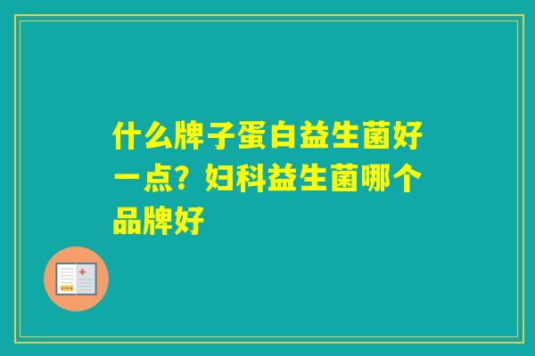什么牌子蛋白益生菌好一点？益生菌哪个品牌好