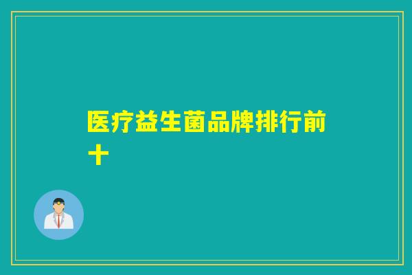 医疗益生菌品牌排行前十