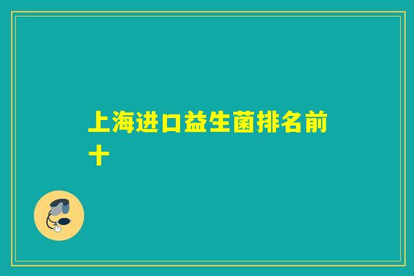 上海进口益生菌排名前十