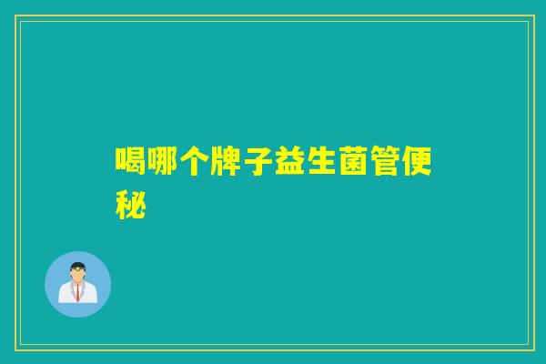 喝哪个牌子益生菌管