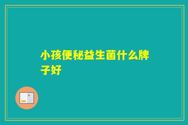 小孩益生菌什么牌子好