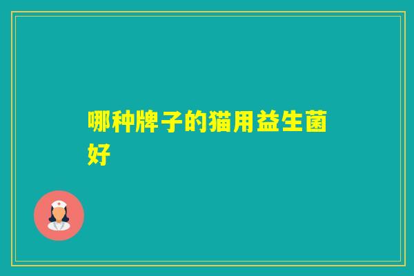 哪种牌子的猫用益生菌好