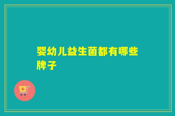 婴幼儿益生菌都有哪些牌子