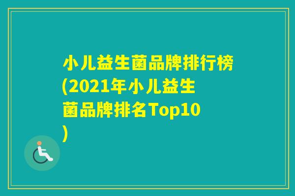 小儿益生菌品牌排行榜(2021年小儿益生菌品牌排名Top10)