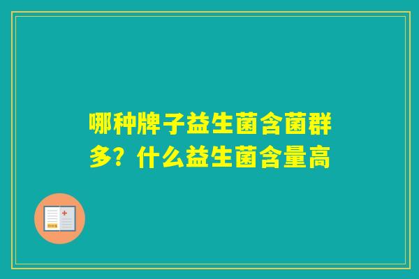 哪种牌子益生菌含菌群多？什么益生菌含量高