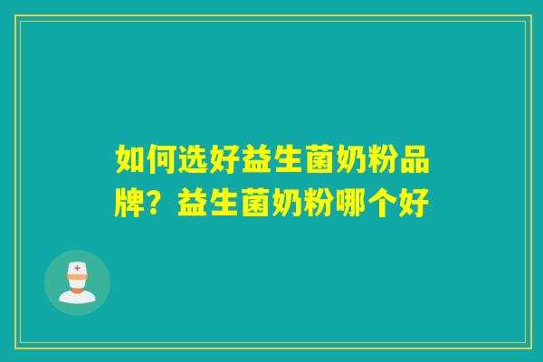 如何选好益生菌奶粉品牌？益生菌奶粉哪个好