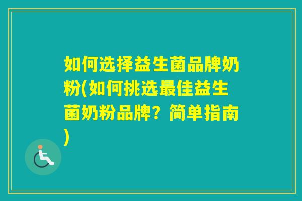 如何选择益生菌品牌奶粉(如何挑选佳益生菌奶粉品牌？简单指南)