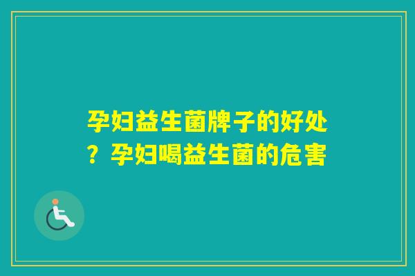 孕妇益生菌牌子的好处？孕妇喝益生菌的危害