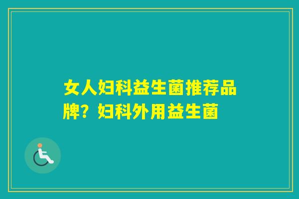 女人益生菌推荐品牌？外用益生菌