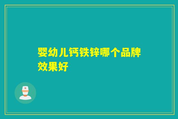 婴幼儿钙铁锌哪个品牌效果好 婴幼儿钙铁锌哪个品牌效果好