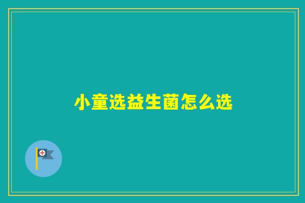 小童选益生菌怎么选
