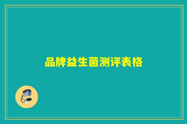 品牌益生菌测评表格 品牌益生菌测评表格