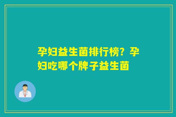 孕妇益生菌排行榜？孕妇吃哪个牌子益生菌