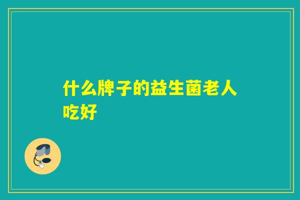 什么牌子的益生菌老人吃好
