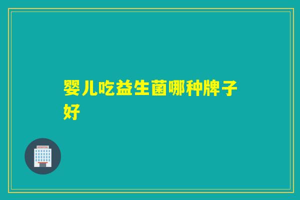 婴儿吃益生菌哪种牌子好