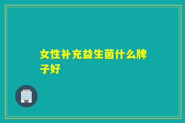 女性补充益生菌什么牌子好