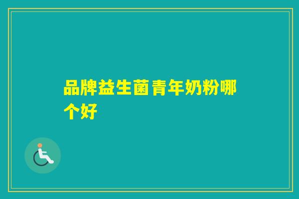 品牌益生菌青年奶粉哪个好
