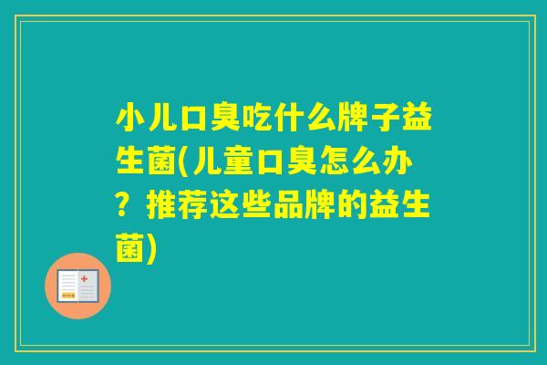 小儿吃什么牌子益生菌(儿童怎么办？推荐这些品牌的益生菌)