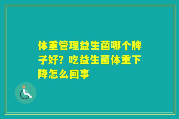体重管理益生菌哪个牌子好？吃益生菌体重下降怎么回事