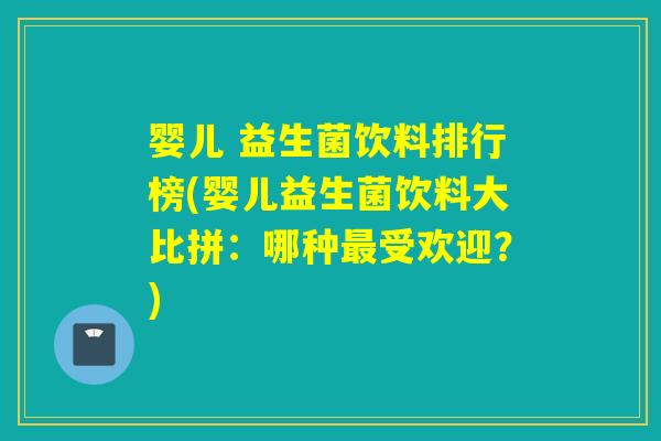 婴儿 益生菌饮料排行榜(婴儿益生菌饮料大比拼:哪种受欢迎?) 婴儿 益生菌饮料排行榜(婴儿益生菌饮料大比拼:哪种受欢迎?)
