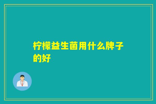 柠檬益生菌用什么牌子的好