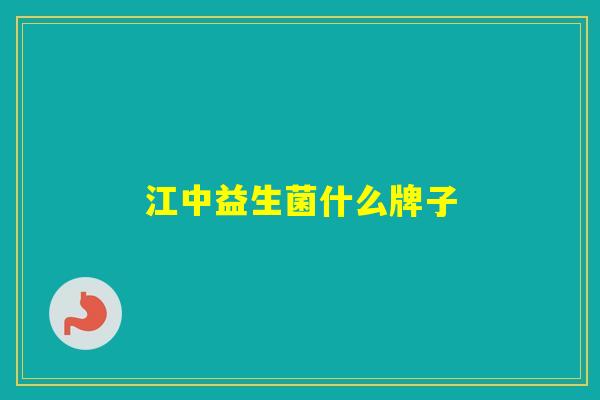 江中益生菌什么牌子 江中益生菌什么牌子
