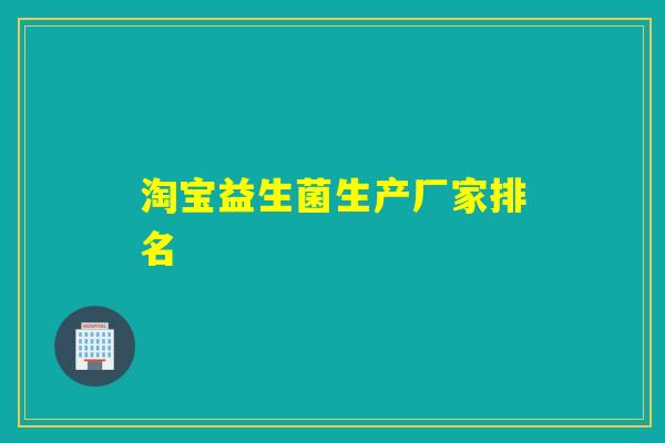 淘宝益生菌生产厂家排名