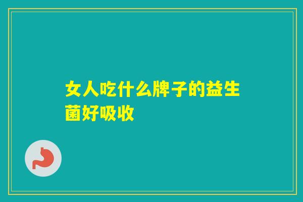 女人吃什么牌子的益生菌好吸收